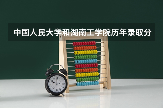 中国人民大学和湖南工学院历年录取分数线对比