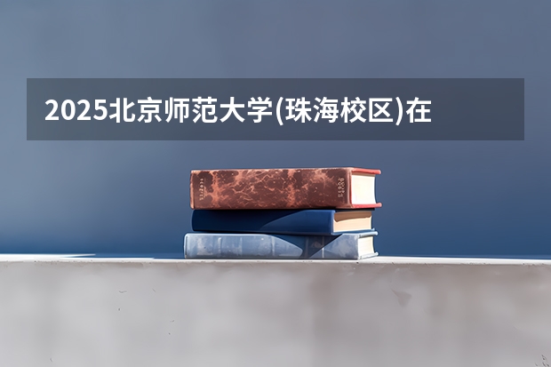 2025北京师范大学(珠海校区)在湖北招生计划人数汇总