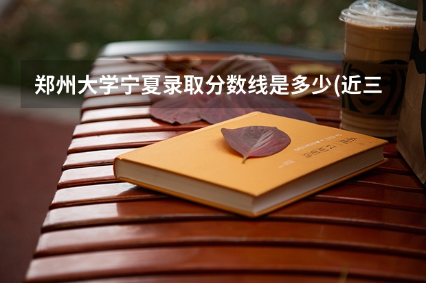 郑州大学宁夏录取分数线是多少(近三年招生人数一览)