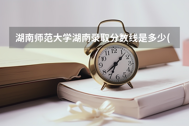 湖南师范大学湖南录取分数线是多少(近三年招生人数一览)