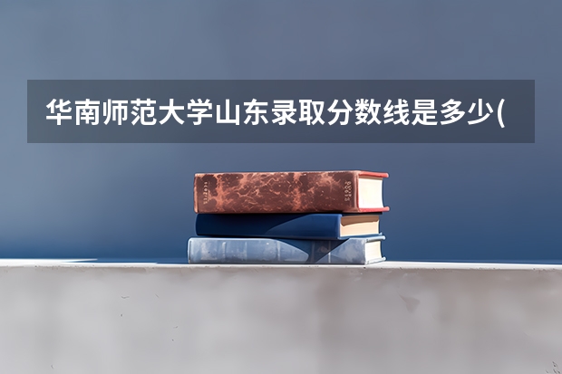 华南师范大学山东录取分数线是多少(近三年招生人数一览)