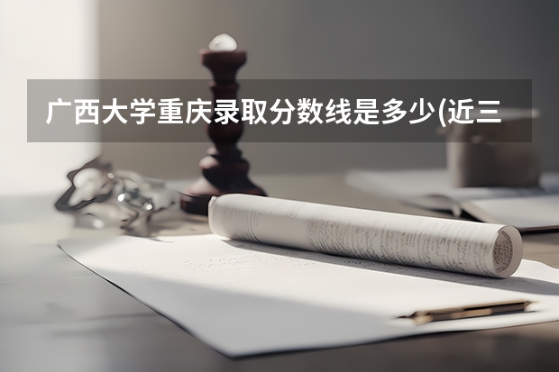 广西大学重庆录取分数线是多少(近三年招生人数一览)