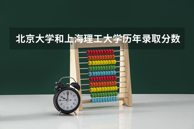 北京大学和上海理工大学历年录取分数线对比