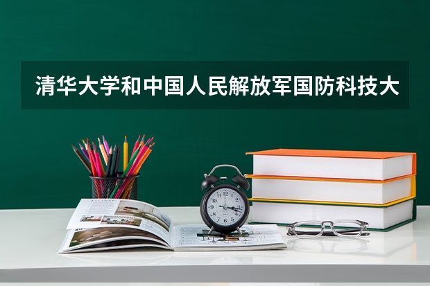 清华大学和中国人民解放军国防科技大学历年录取分数线对比