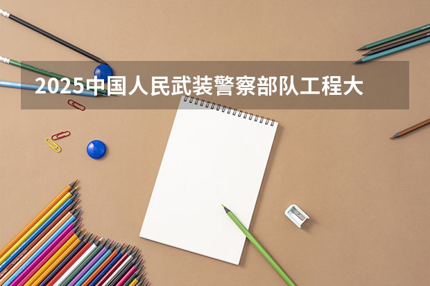 2025中国人民武装警察部队工程大学在贵州招生计划人数汇总
