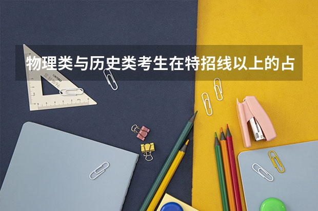 物理类与历史类考生在特招线以上的占比：物理类是历史类的2.3倍
